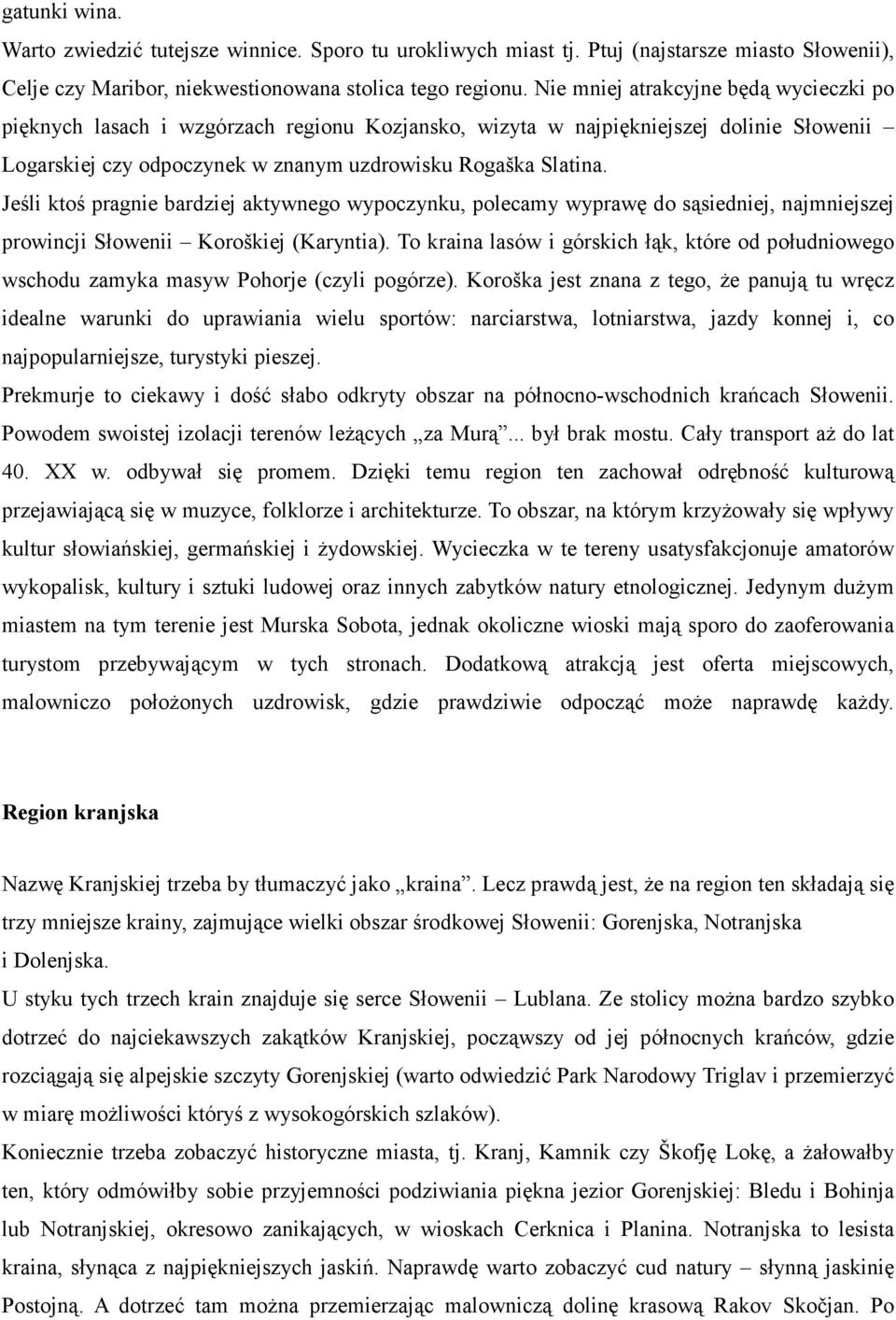 Jeśli ktoś pragnie bardziej aktywnego wypoczynku, polecamy wyprawę do sąsiedniej, najmniejszej prowincji Słowenii Koroškiej (Karyntia).