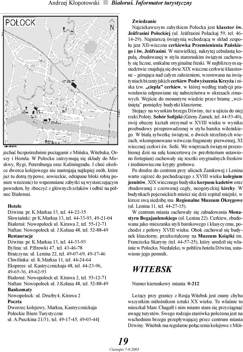 zboczyć z głównych szlaków i odbić na północ Białorusi. Hotele Dźwina: pr. K.Marksa 13, tel. 44-22-35 Słowiański: pr K.Marksa 13, tel. 44-33-93, 49-21-04 Białoruś: Nowopołock ul. Kirawa 2, tel.