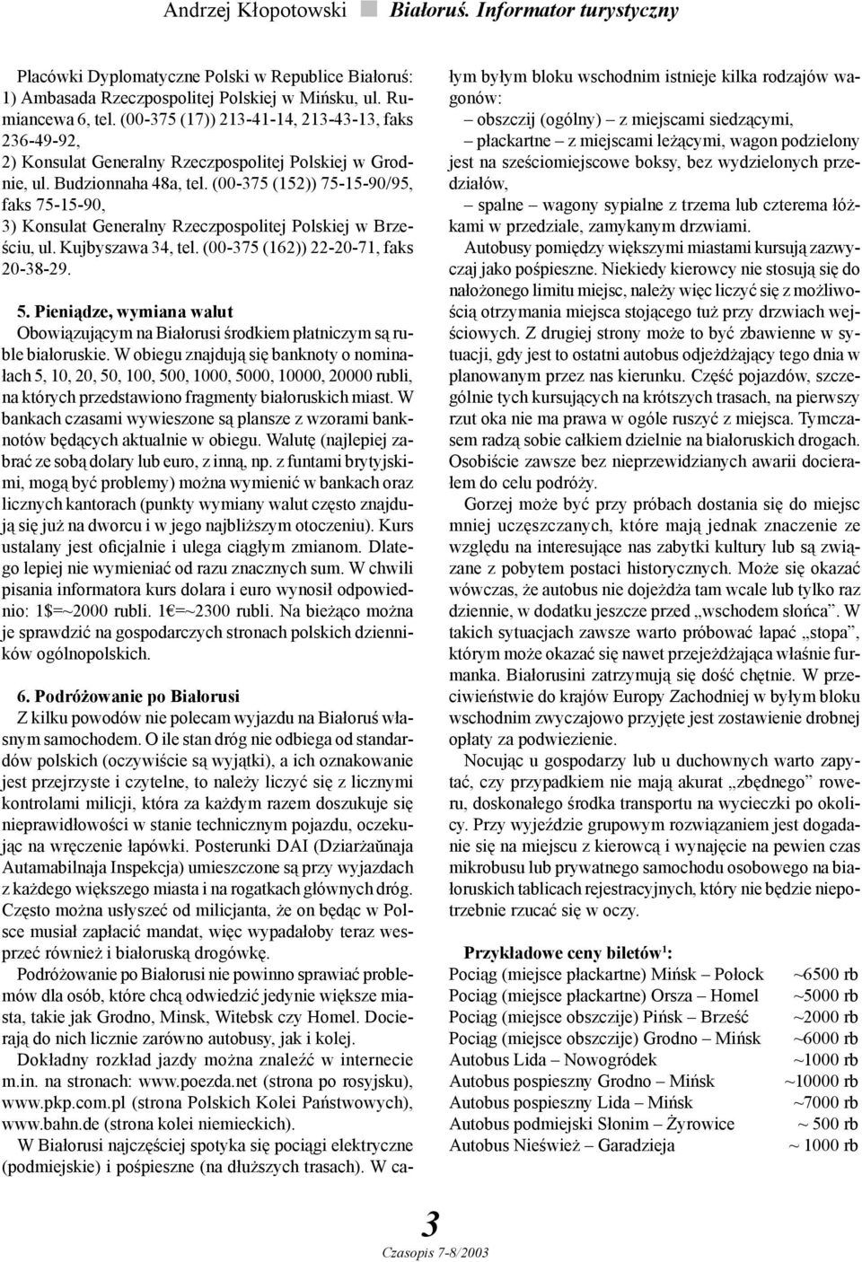 (00-375 (152)) 75-15-90/95, faks 75-15-90, 3) Konsulat Generalny Rzeczpospolitej Polskiej w Brześciu, ul. Kujbyszawa 34, tel. (00-375 (162)) 22-20-71, faks 20-38-29. 5.