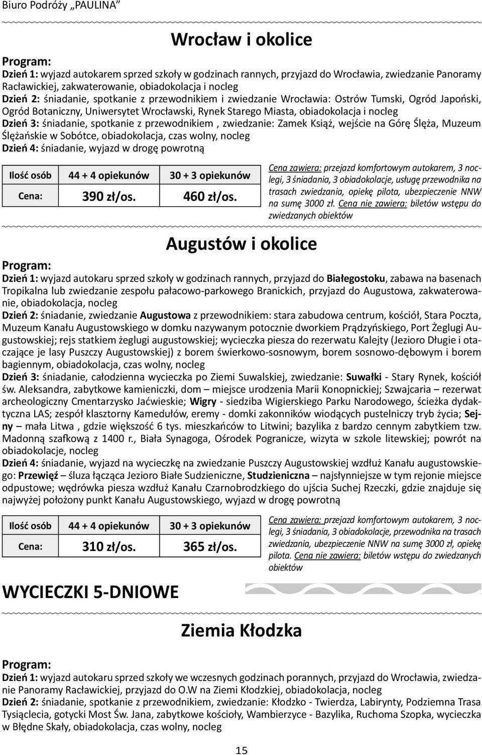 śniadanie, spotkanie z przewodnikiem, zwiedzanie: Zamek Książ, wejście na Górę Ślęża, Muzeum Ślężańskie w Sobótce, obiadokolacja, czas wolny, nocleg Dzień 4: śniadanie, wyjazd w drogę powrotną 390