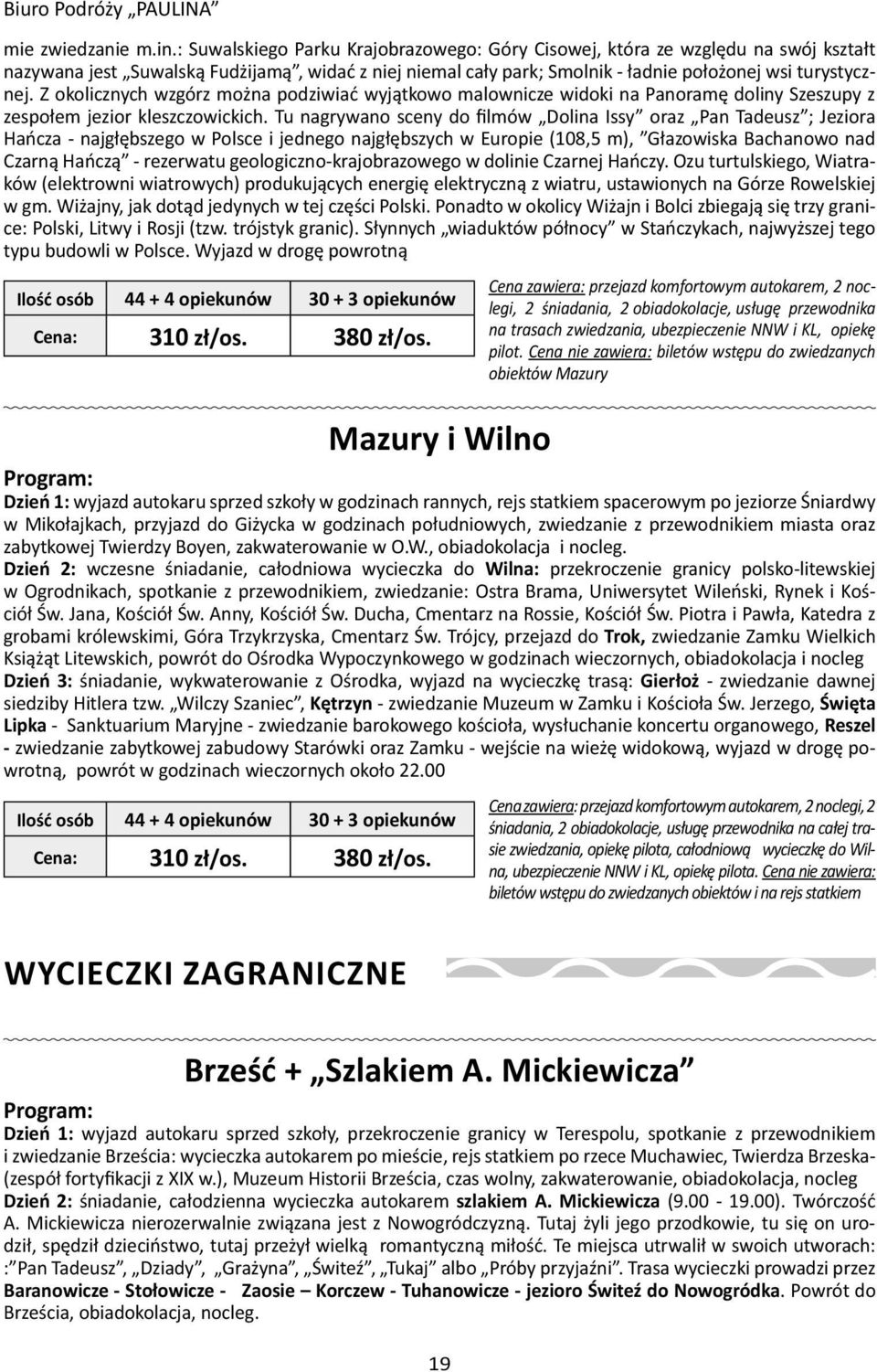 Z okolicznych wzgórz można podziwiać wyjątkowo malownicze widoki na Panoramę doliny Szeszupy z zespołem jezior kleszczowickich.