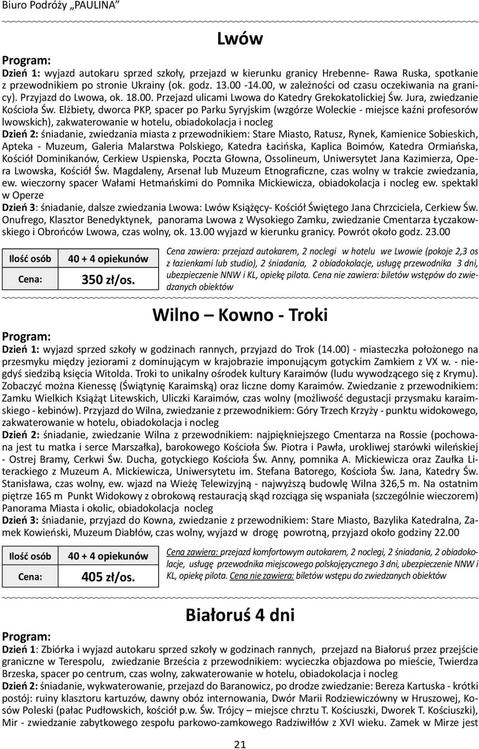 Elżbiety, dworca PKP, spacer po Parku Syryjskim (wzgórze Woleckie - miejsce kaźni profesorów lwowskich), zakwaterowanie w hotelu, obiadokolacja i nocleg Dzień 2: śniadanie, zwiedzania miasta z