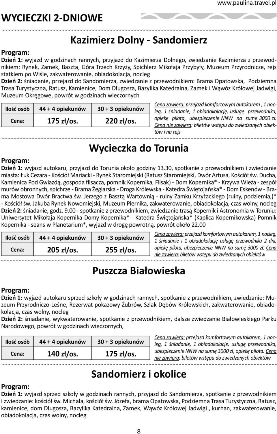 Mikołaja Przybyły, Muzeum Przyrodnicze, rejs statkiem po Wiśle, zakwaterowanie, obiadokolacja, nocleg Dzień 2: śniadanie, przejazd do Sandomierza, zwiedzanie z przewodnikiem: Brama Opatowska,