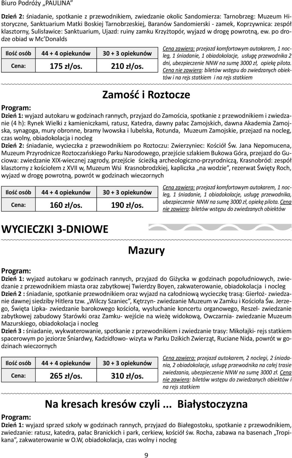 po drodze obiad w Mc Donalds Cena zawiera: przejazd komfortowym autokarem, 1 nocleg, 1 śniadanie, 1 obiadokolacje, usługę przewodnika 2 dni, ubezpieczenie NNW na sumę 3000 zł, opiekę pilota.