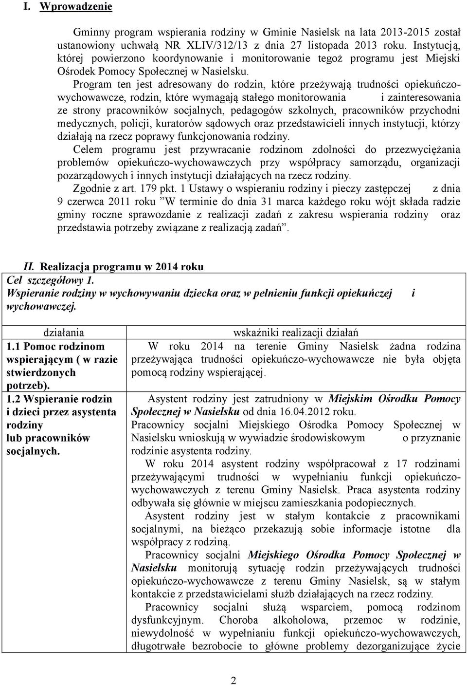 Program ten jest adresowany do rodzin, które przeżywają trudności opiekuńczowychowawcze, rodzin, które wymagają stałego monitorowania i zainteresowania ze strony pracowników socjalnych, pedagogów