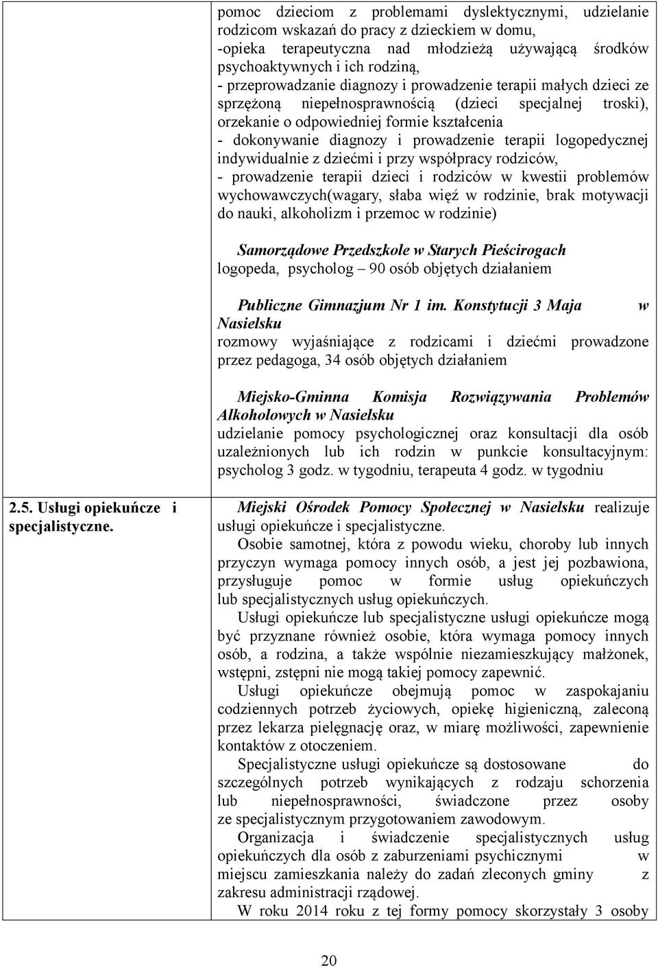 prowadzenie terapii logopedycznej indywidualnie z dziećmi i przy współpracy rodziców, - prowadzenie terapii dzieci i rodziców w kwestii problemów wychowawczych(wagary, słaba więź w rodzinie, brak