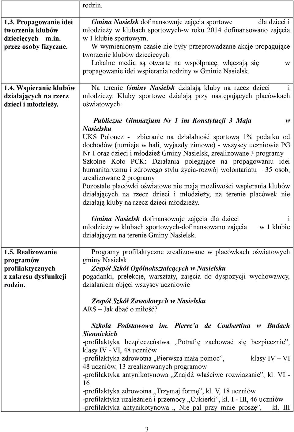 W wymienionym czasie nie były przeprowadzane akcje propagujące tworzenie klubów dziecięcych.