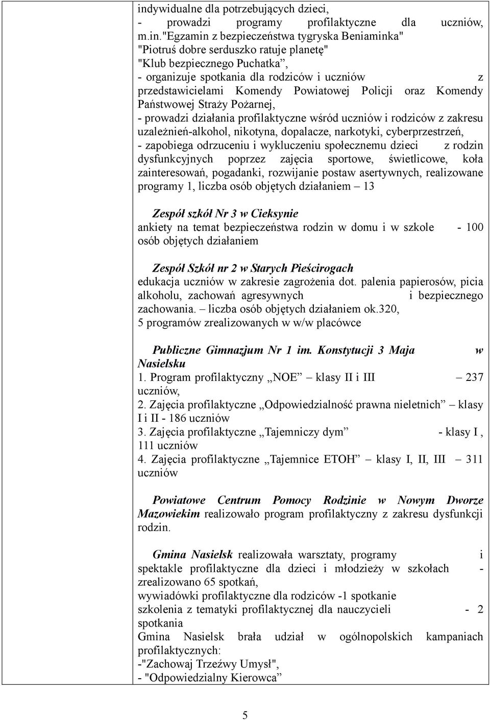 rodziców z zakresu uzależnień-alkohol, nikotyna, dopalacze, narkotyki, cyberprzestrzeń, - zapobiega odrzuceniu i wykluczeniu społecznemu dzieci z rodzin dysfunkcyjnych poprzez zajęcia sportowe,