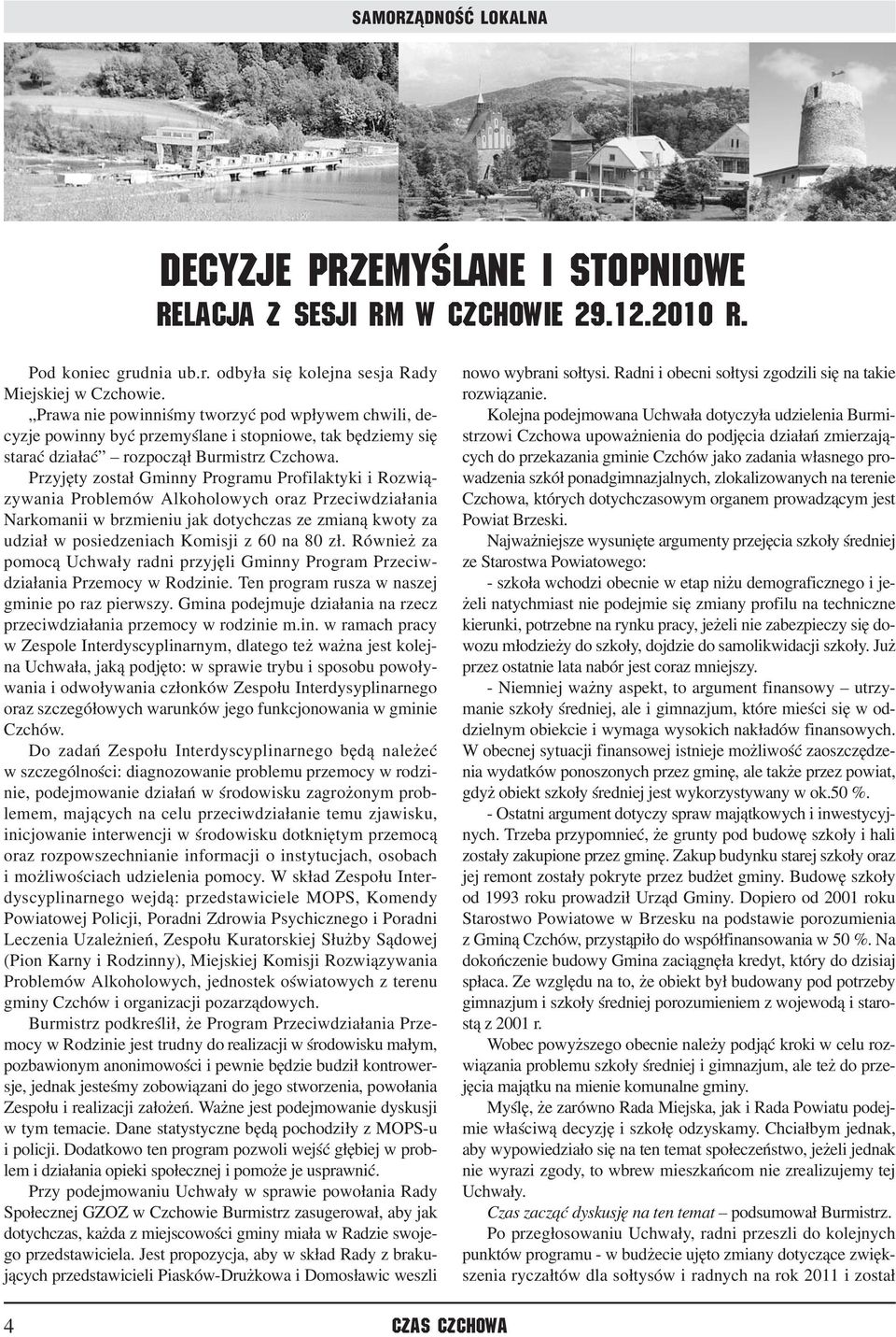 Przyjęty został Gminny Programu Profilaktyki i Rozwiązywania Problemów Alkoholowych oraz Przeciwdziałania Narkomanii w brzmieniu jak dotychczas ze zmianą kwoty za udział w posiedzeniach Komisji z 60