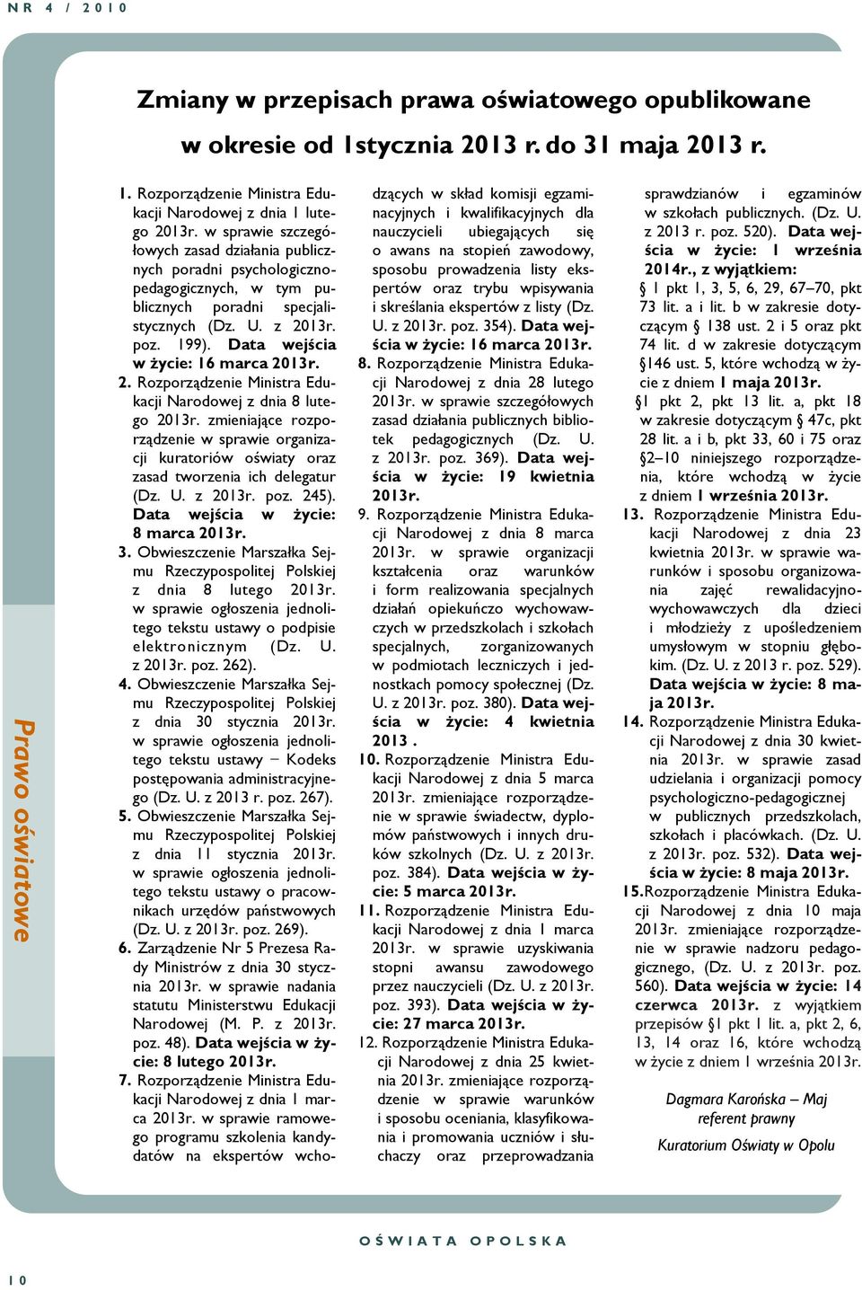 2. Rozporządzenie Ministra Edukacji Narodowej z dnia 8 lutego 2013r. zmieniające rozporządzenie w sprawie organizacji kuratoriów oświaty oraz zasad tworzenia ich delegatur (Dz. U. z 2013r. poz. 245).