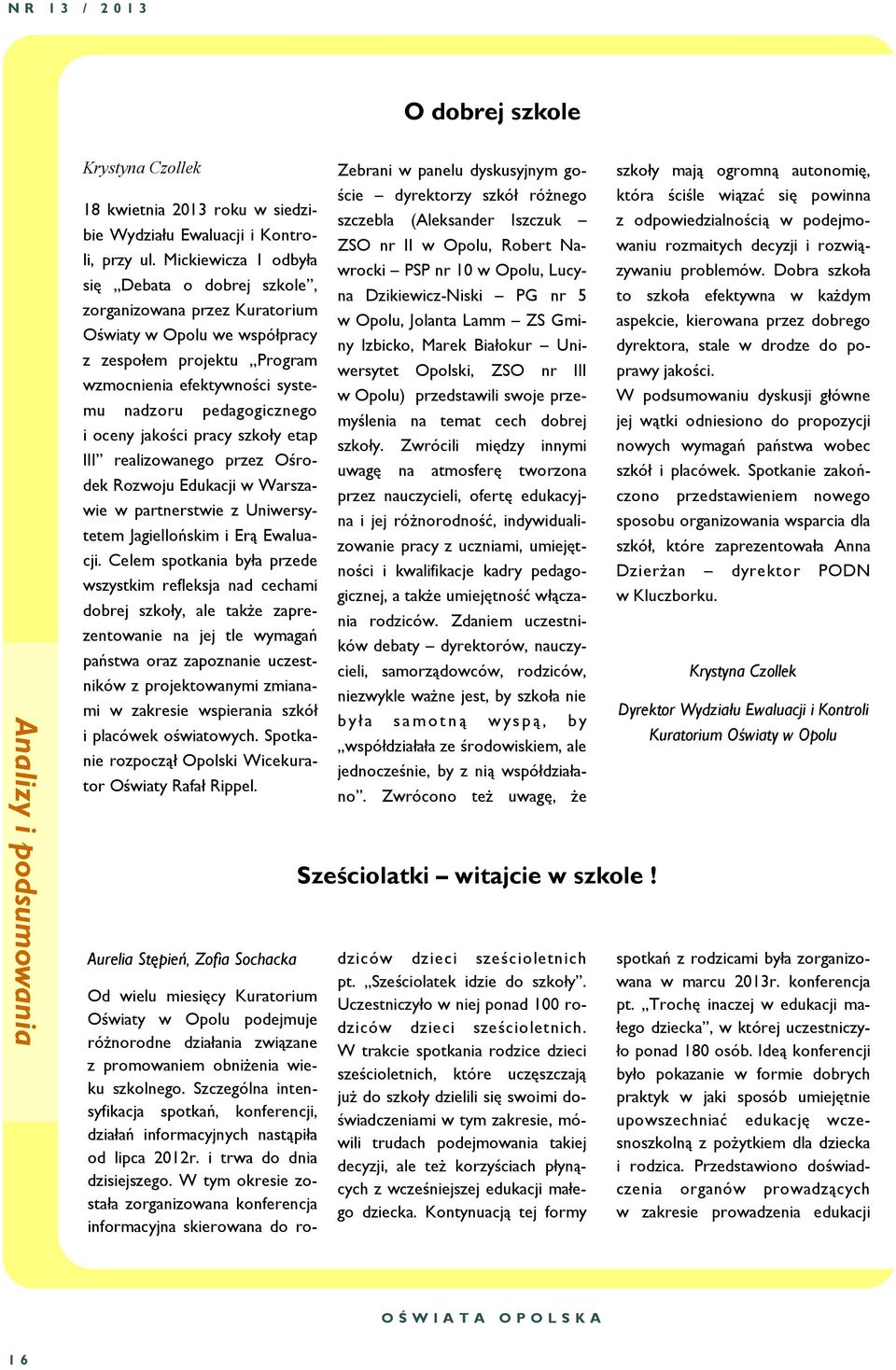 oceny jakości pracy szkoły etap III realizowanego przez Ośrodek Rozwoju Edukacji w Warszawie w partnerstwie z Uniwersytetem Jagiellońskim i Erą Ewaluacji.