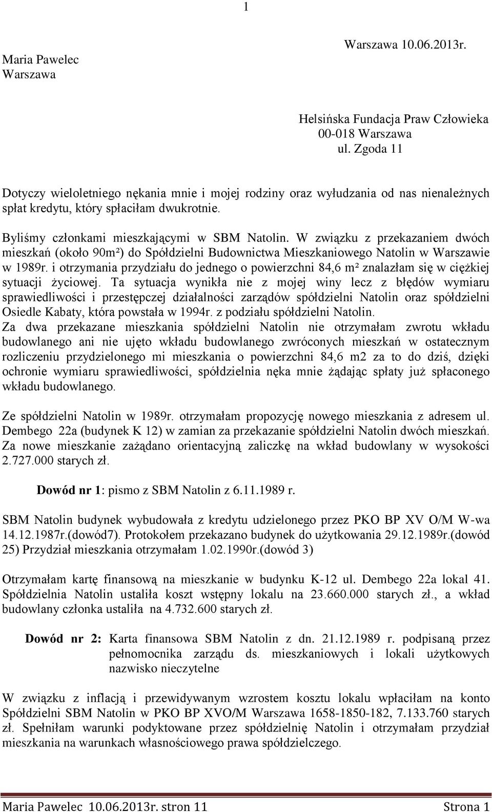 W związku z przekazaniem dwóch mieszkań (około 90m²) do Spółdzielni Budownictwa Mieszkaniowego Natolin w Warszawie w 1989r.