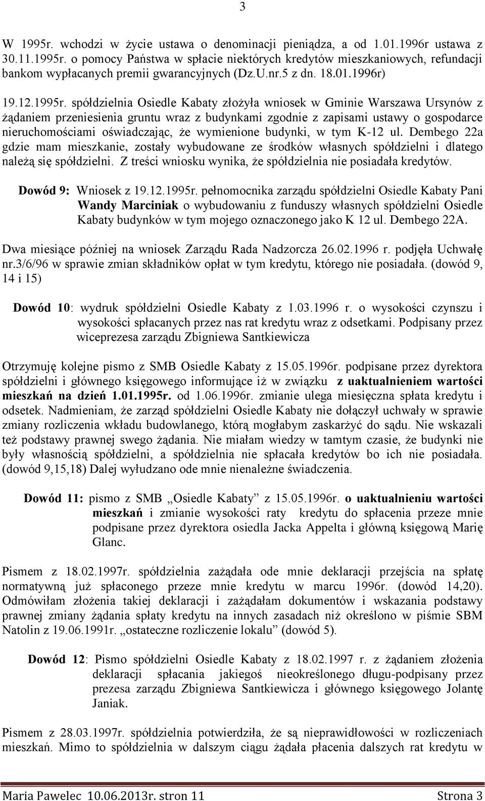 spółdzielnia Osiedle Kabaty złożyła wniosek w Gminie Warszawa Ursynów z żądaniem przeniesienia gruntu wraz z budynkami zgodnie z zapisami ustawy o gospodarce nieruchomościami oświadczając, że