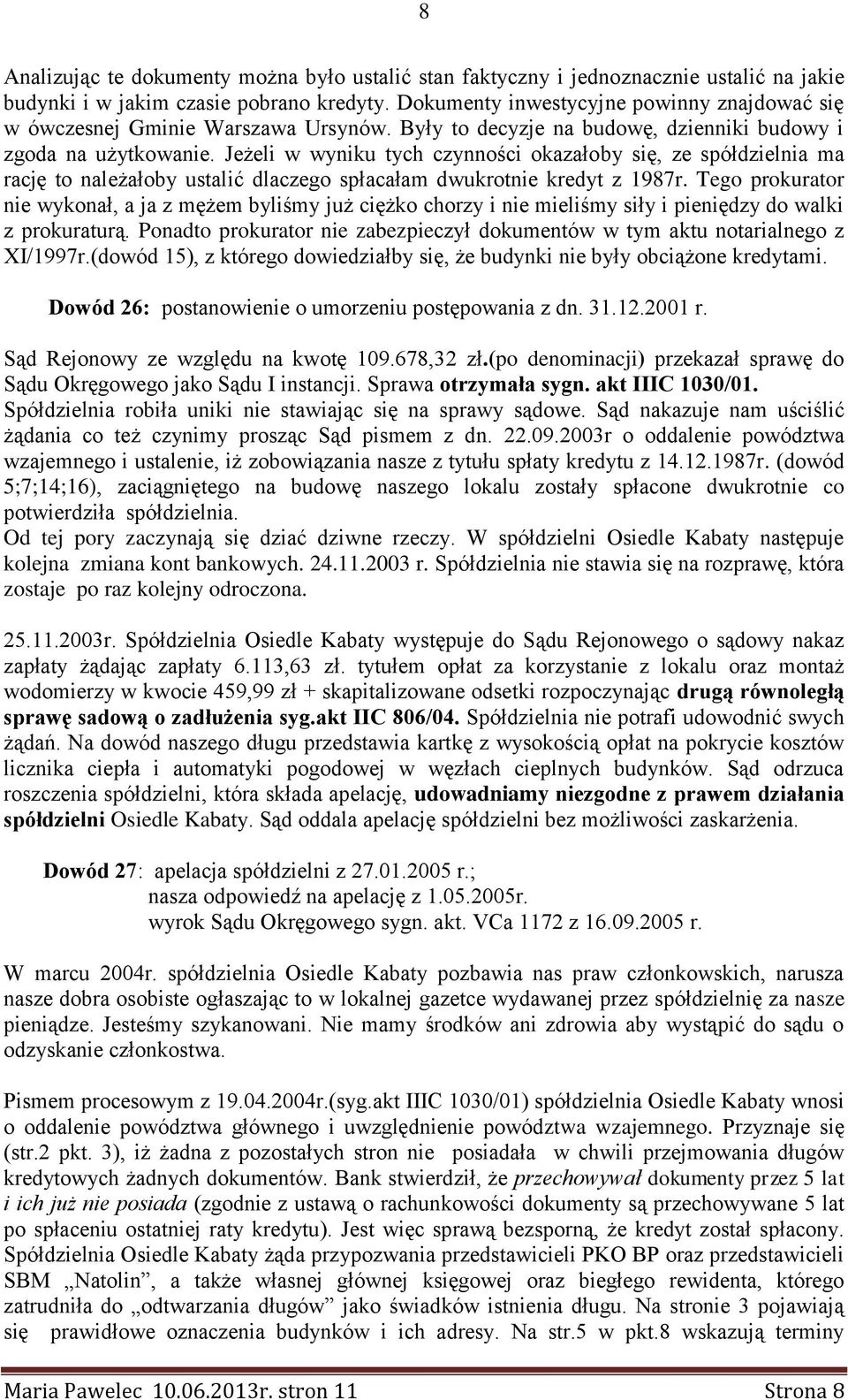 Jeżeli w wyniku tych czynności okazałoby się, ze spółdzielnia ma rację to należałoby ustalić dlaczego spłacałam dwukrotnie kredyt z 1987r.