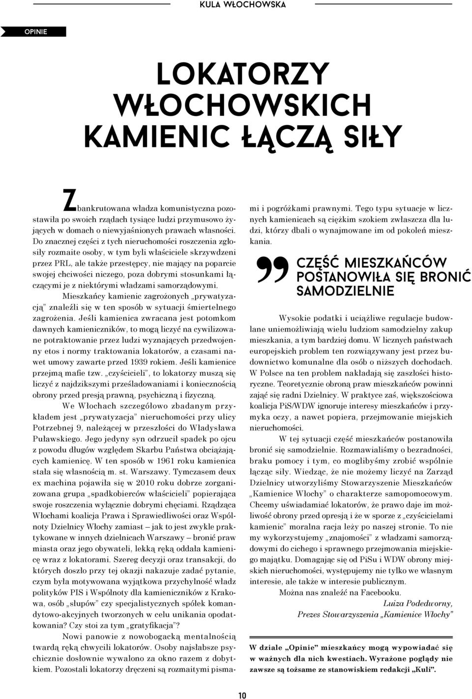 Do znacznej części z tych nieruchomości roszczenia zgłosiły rozmaite osoby, w tym byli właściciele skrzywdzeni przez PRL, ale także przestępcy, nie mający na poparcie swojej chciwości niczego, poza