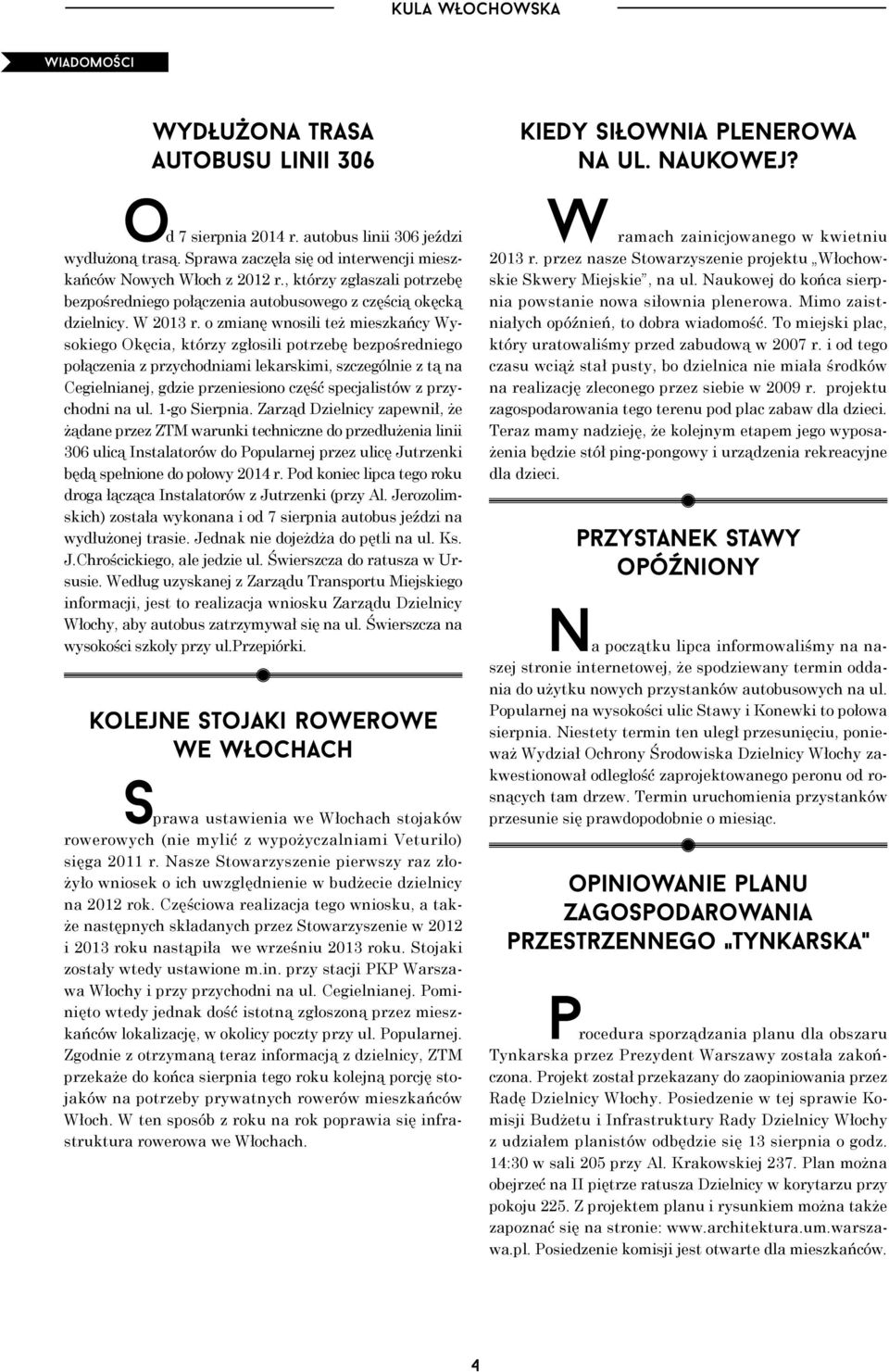 o zmianę wnosili też mieszkańcy Wysokiego Okęcia, którzy zgłosili potrzebę bezpośredniego połączenia z przychodniami lekarskimi, szczególnie z tą na Cegielnianej, gdzie przeniesiono część