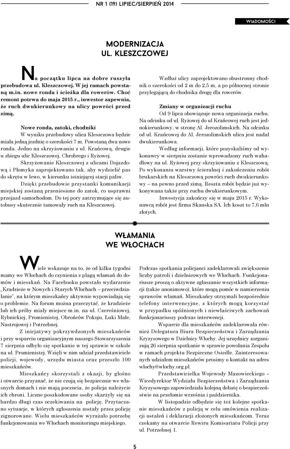 Nowe ronda, zatoki, chodniki W wyniku przebudowy ulica Kleszczowa będzie miała jedną jezdnię o szerokości 7 m. Powstaną dwa nowe ronda. Jedno na skrzyżowaniu z ul.