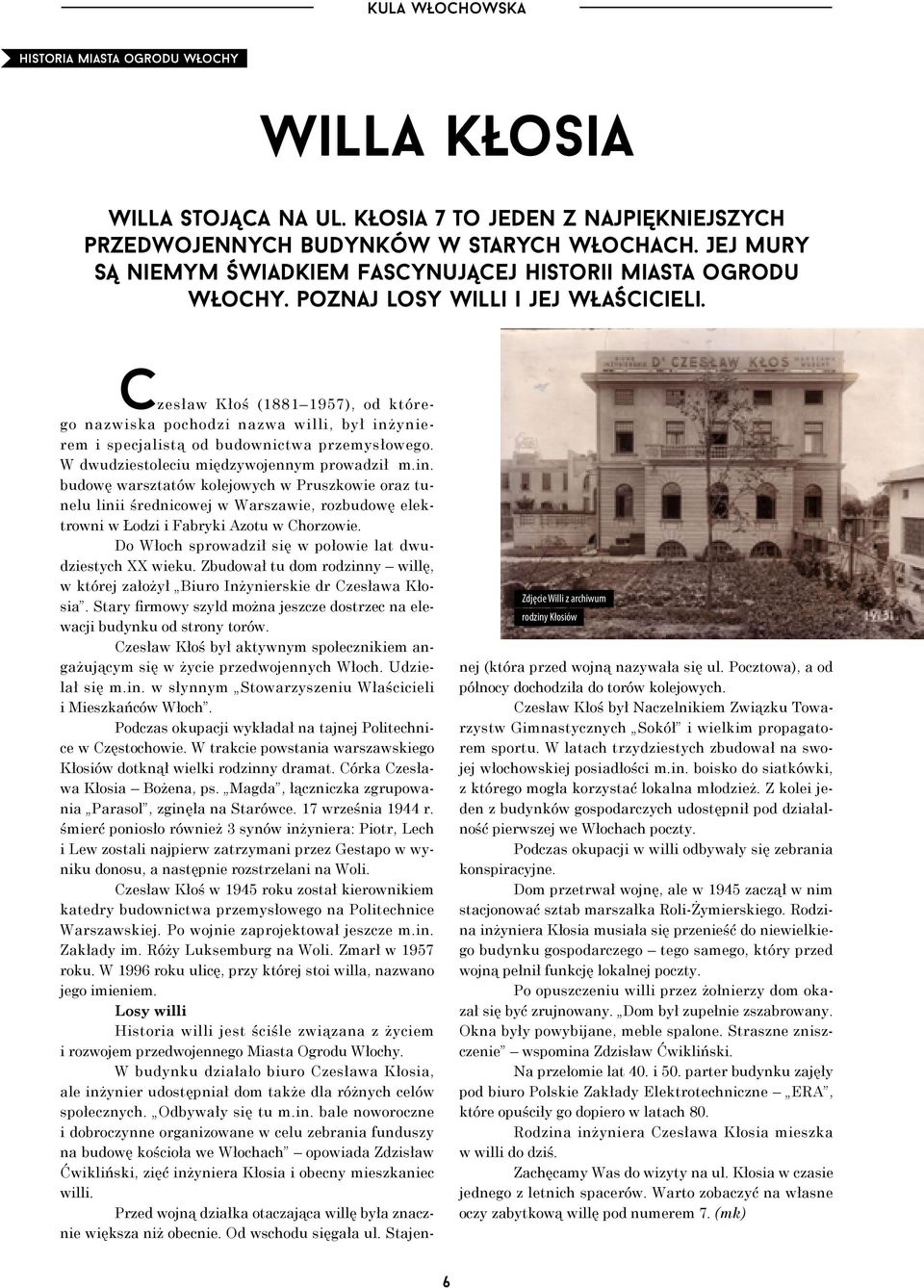 Zdjęcie Willi z archiwum rodziny Kłosiów Czesław Kłoś (1881 1957), od którego nazwiska pochodzi nazwa willi, był inżynierem i specjalistą od budownictwa przemysłowego.