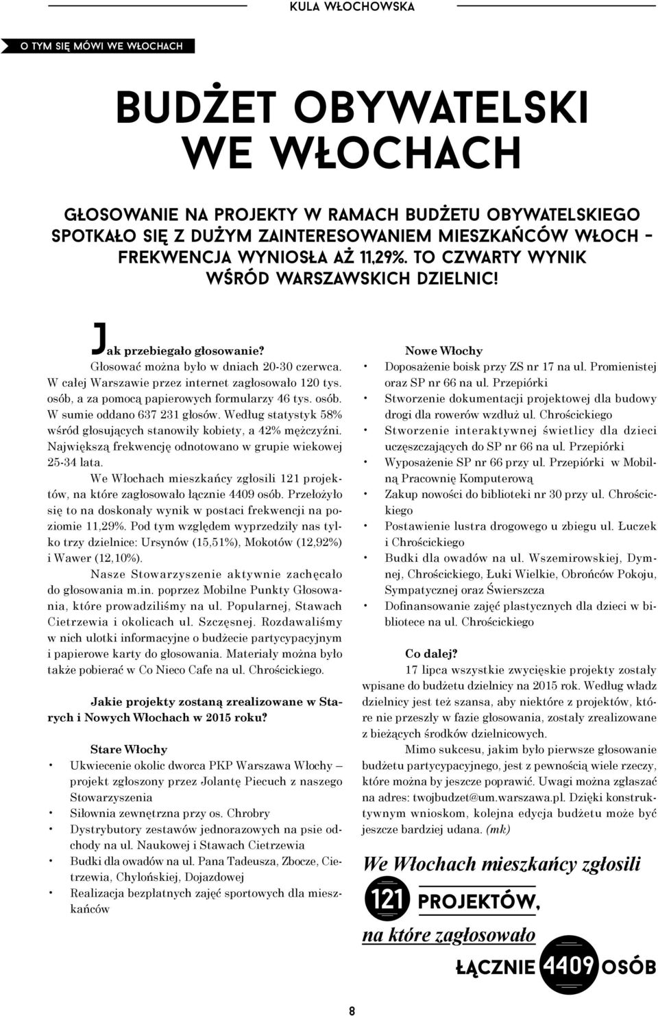 osób, a za pomocą papierowych formularzy 46 tys. osób. W sumie oddano 637 231 głosów. Według statystyk 58% wśród głosujących stanowiły kobiety, a 42% mężczyźni.