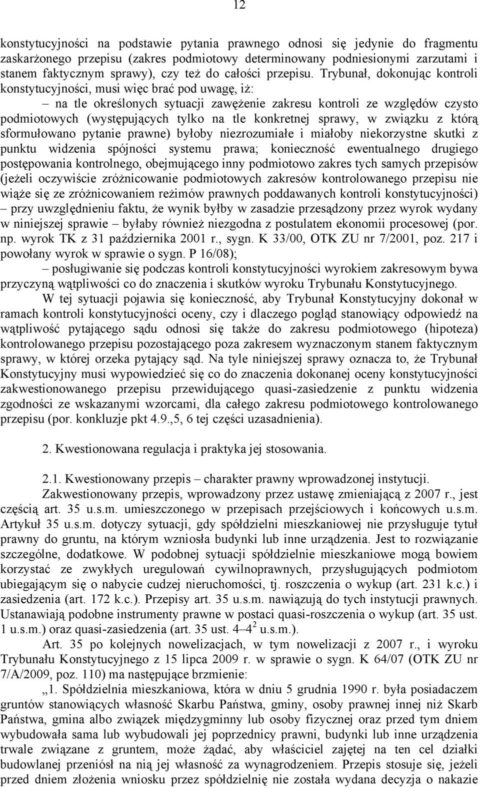 Trybunał, dokonując kontroli konstytucyjności, musi więc brać pod uwagę, iż: na tle określonych sytuacji zawężenie zakresu kontroli ze względów czysto podmiotowych (występujących tylko na tle