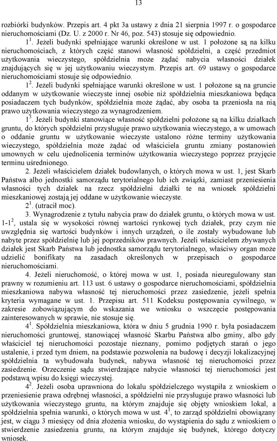 1 położone są na kilku nieruchomościach, z których część stanowi własność spółdzielni, a część przedmiot użytkowania wieczystego, spółdzielnia może żądać nabycia własności działek znajdujących się w