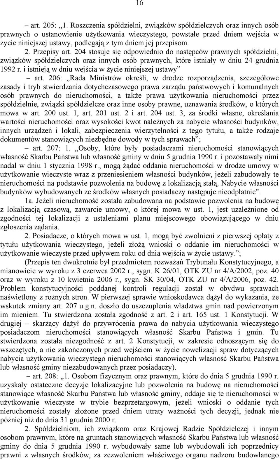 przepisom. 2. Przepisy art. 204 stosuje się odpowiednio do następców prawnych spółdzielni, związków spółdzielczych oraz innych osób prawnych, które istniały w dniu 24 grudnia 1992 r.