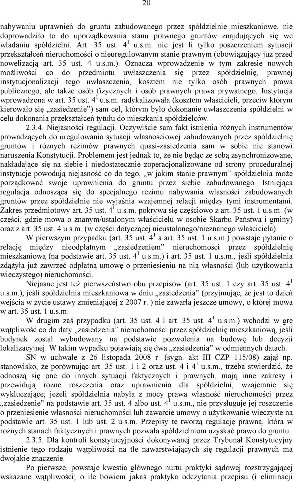 Oznacza wprowadzenie w tym zakresie nowych możliwości co do przedmiotu uwłaszczenia się przez spółdzielnię, prawnej instytucjonalizacji tego uwłaszczenia, kosztem nie tylko osób prawnych prawa