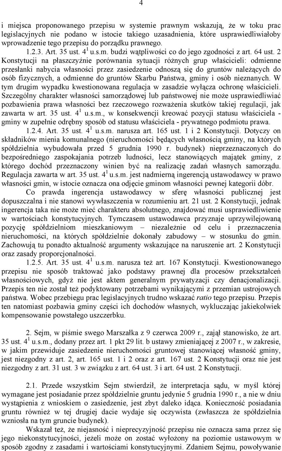 2 Konstytucji na płaszczyźnie porównania sytuacji różnych grup właścicieli: odmienne przesłanki nabycia własności przez zasiedzenie odnoszą się do gruntów należących do osób fizycznych, a odmienne do