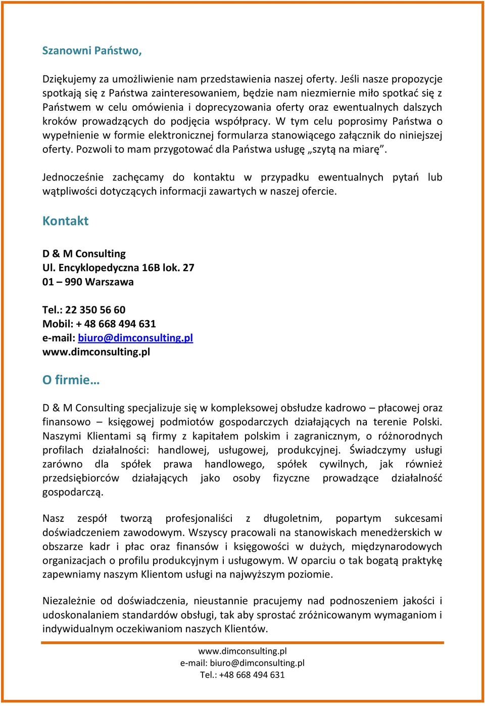 prowadzących do podjęcia współpracy. W tym celu poprosimy Paostwa o wypełnienie w formie elektronicznej formularza stanowiącego załącznik do niniejszej oferty.