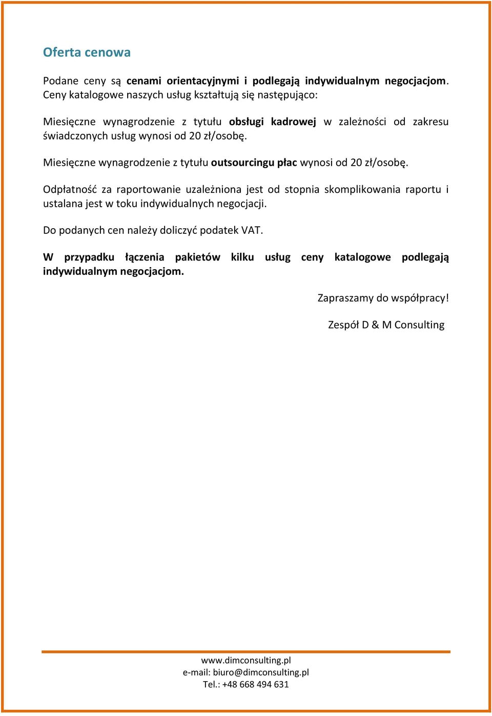 zł/osobę. Miesięczne wynagrodzenie z tytułu outsourcingu płac wynosi od 20 zł/osobę.