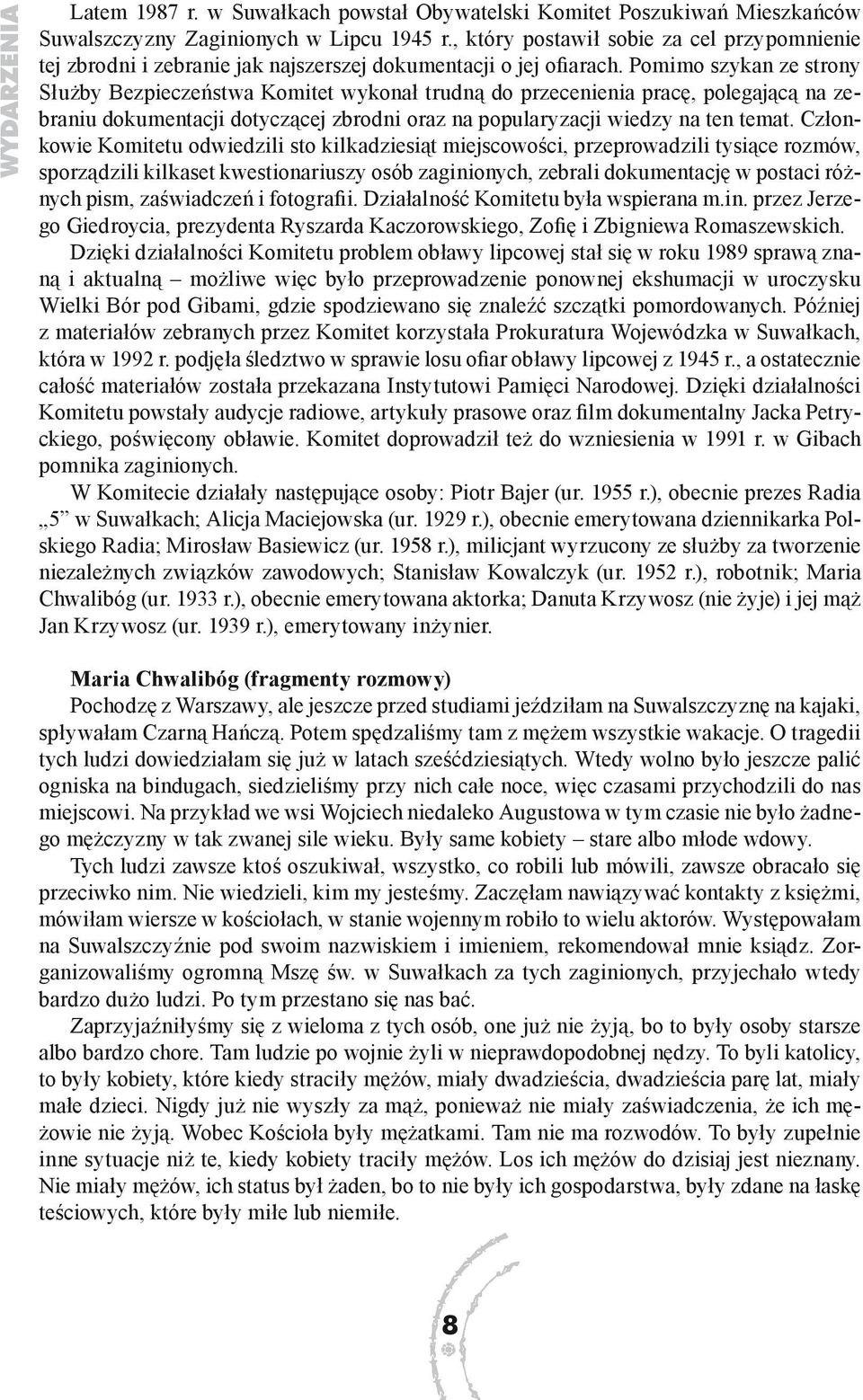 Pomimo szykan ze strony Służby Bezpieczeństwa Komitet wykonał trudną do przecenienia pracę, polegającą na zebraniu dokumentacji dotyczącej zbrodni oraz na popularyzacji wiedzy na ten temat.