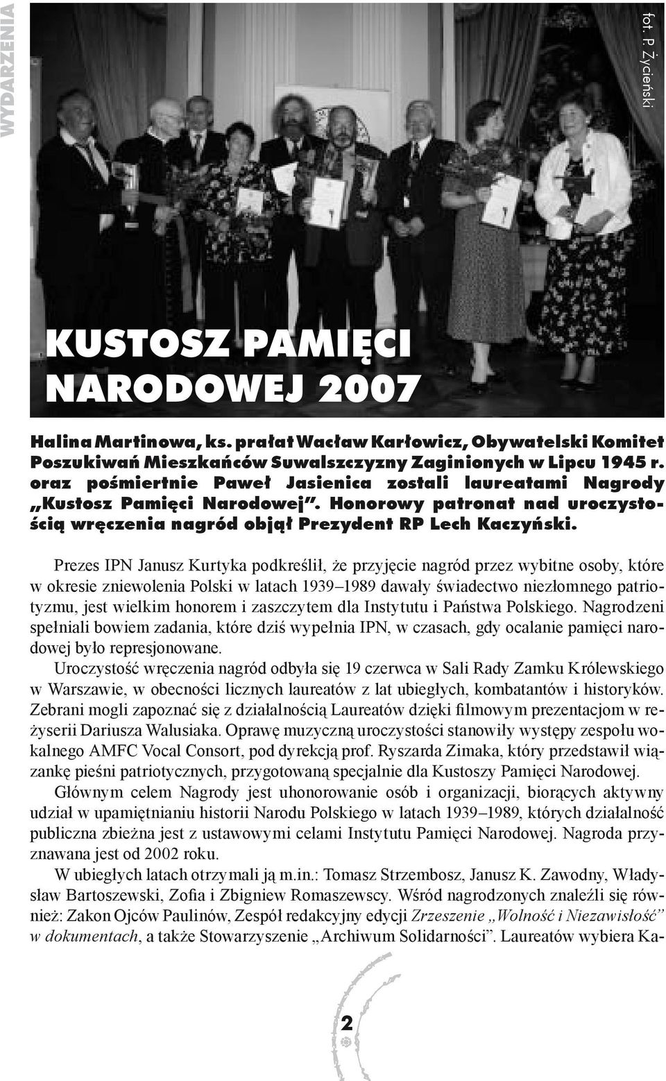 Uroczystość wręczenia nagród odbyła się 19 czerwca w Sali Rady Zamku Królewskiego w Warszawie, w obecności licznych laureatów z lat ubiegłych, kombatantów i historyków.
