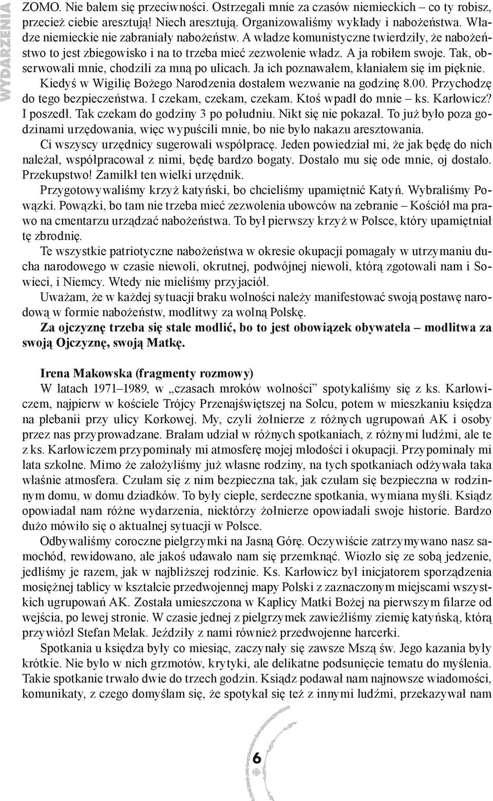 Tak, obserwowali mnie, chodzili za mną po ulicach. Ja ich poznawałem, kłaniałem się im pięknie. Kiedyś w Wigilię Bożego Narodzenia dostałem wezwanie na godzinę 8.00. Przychodzę do tego bezpieczeństwa.