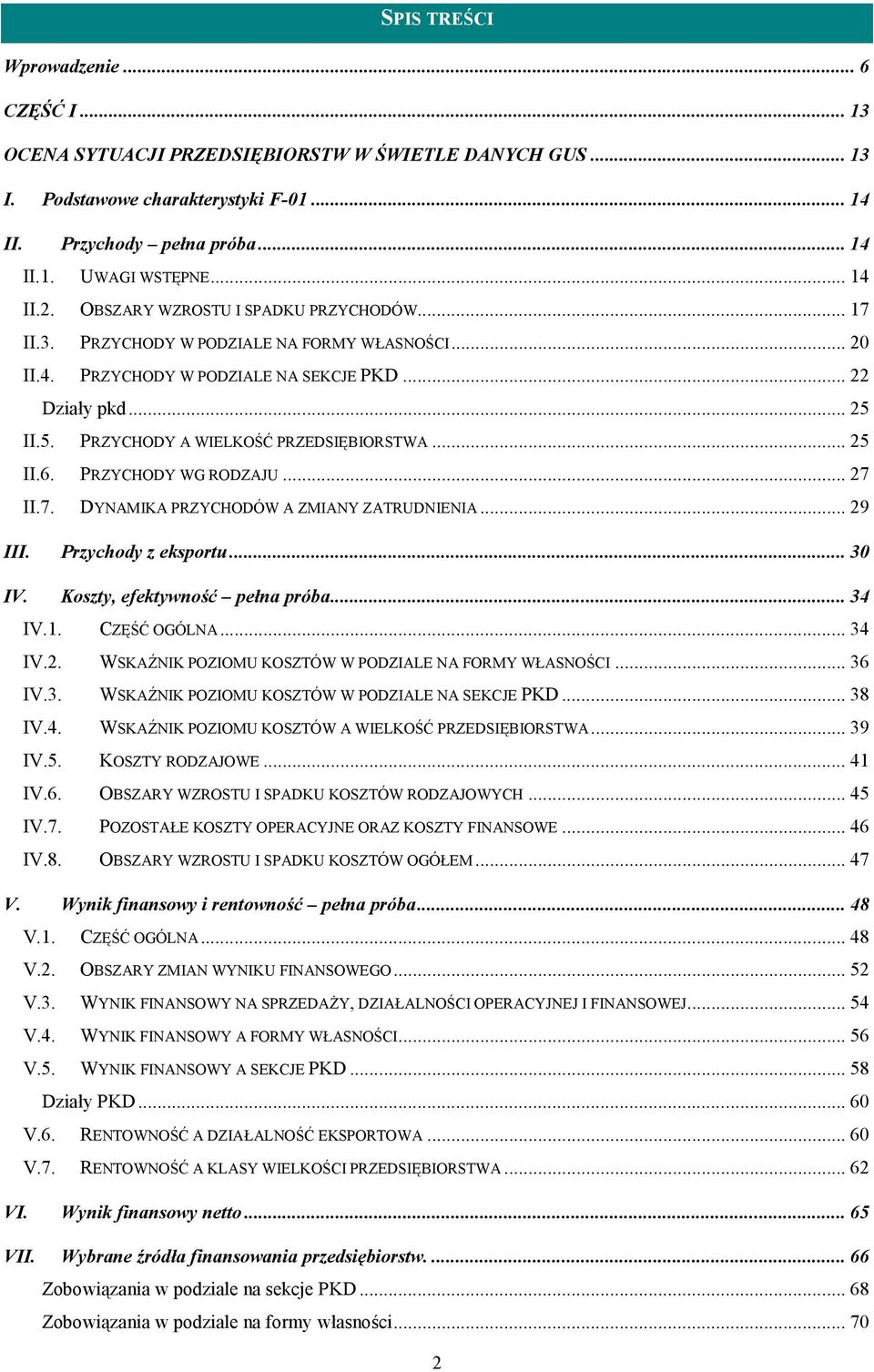 II.5. PRZYCHODY A WIELKOŚĆ PRZEDSIĘBIORSTWA... 25 II.6. PRZYCHODY WG RODZAJU... 27 II.7. DYNAMIKA PRZYCHODÓW A ZMIANY ZATRUDNIENIA... 29 III. Przychody z eksportu... 30 IV.