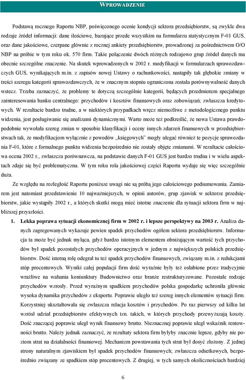 Takie połączenie dwóch różnych rodzajowo grup źródeł danych ma obecnie szczególne znaczenie. Na skutek wprowadzonych w 2002 r. modyfikacji w formularzach sprawozdawczych GUS, wynikających m.in.