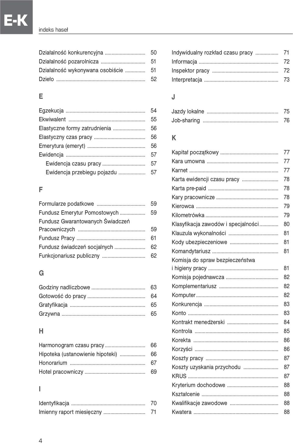 .. 59 Fundusz Gwarantowanych Świadczeń Pracowniczych... 59 Fundusz Pracy... 61 Fundusz świadczeń socjalnych... 62 Funkcjonariusz publiczny... 62 G Godziny nadliczbowe... 63 Gotowość do pracy.