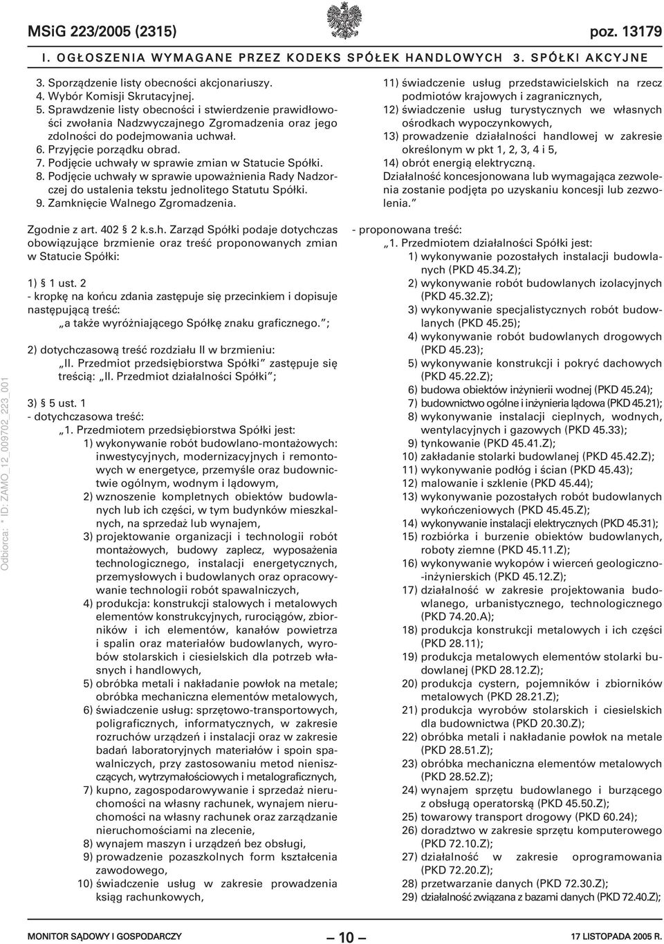 7. Podjęcie uchwały w sprawie zmian w Statucie Spółki. 8. Podjęcie uchwały w sprawie upoważnienia Rady Nadzorczej do ustalenia tekstu jednolitego Statutu Spółki. 9. Zamknięcie Walnego Zgromadzenia.