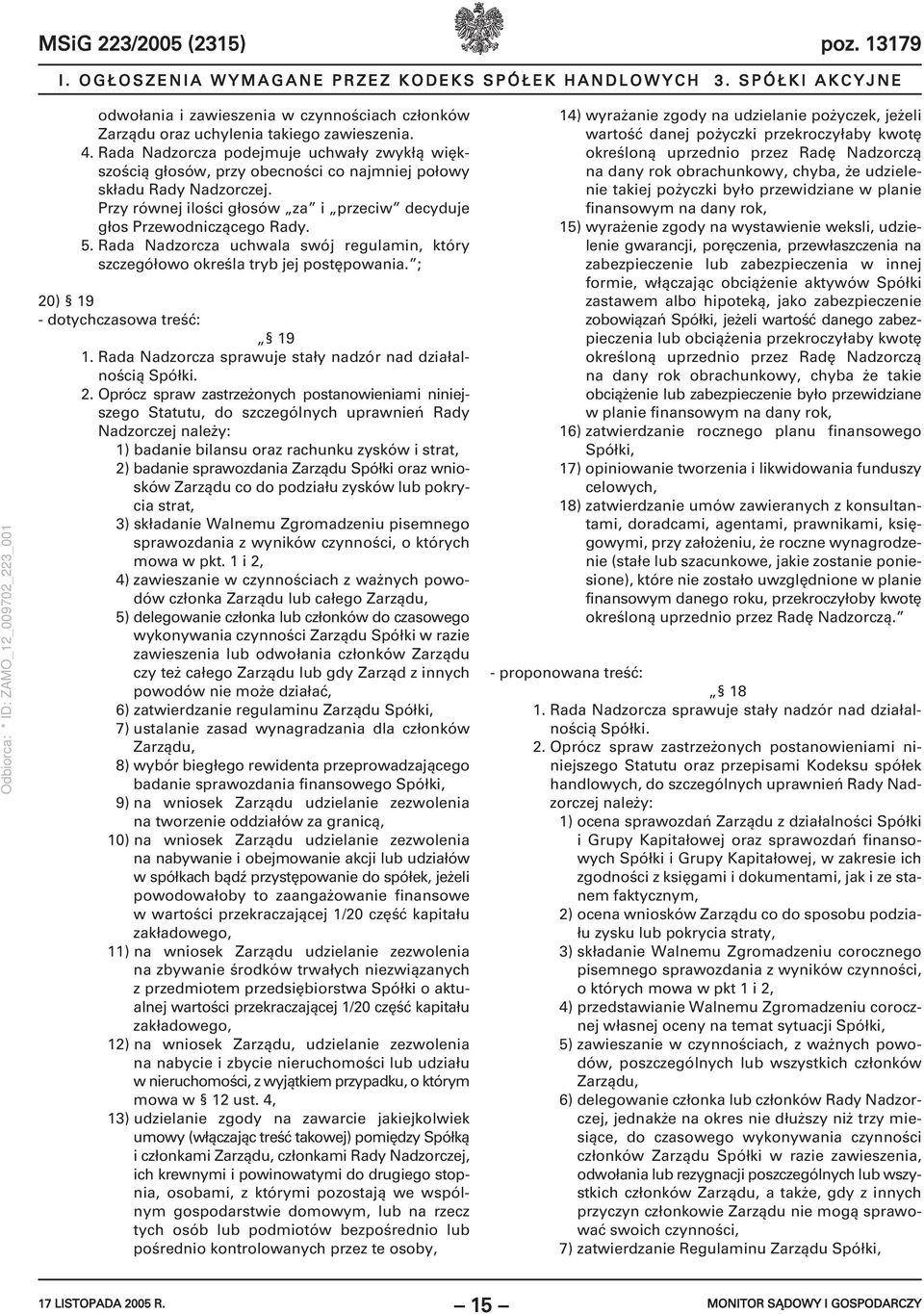 Rada Nadzorcza podejmuje uchwały zwykłą większością głosów, przy obecności co najmniej połowy składu Rady Nadzorczej. Przy równej ilości głosów za i przeciw decyduje głos Przewodniczącego Rady. 5.