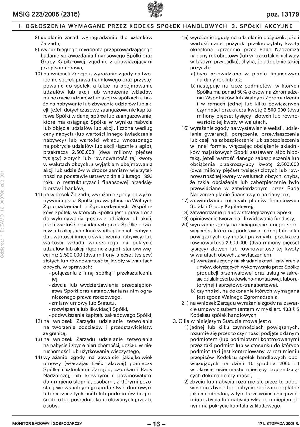 z obowiązującymi przepisami prawa, 10) na wniosek Zarządu, wyrażanie zgody na tworzenie spółek prawa handlowego oraz przystępowanie do spółek, a także na obejmowanie udziałów lub akcji lub wnoszenie