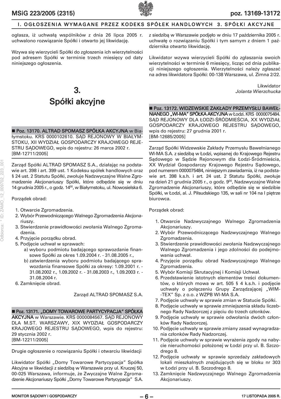 Wzywa się wierzycieli Spółki do zgłoszenia ich wierzytelności pod adresem Spółki w terminie trzech miesięcy od daty niniejszego ogłoszenia.