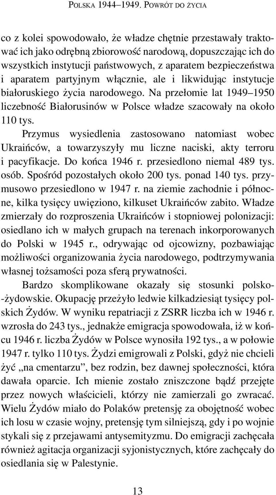 i aparatem partyjnym włącznie, ale i likwidując instytucje białoruskiego życia narodowego. Na przełomie lat 1949 1950 liczebność Białorusinów w Polsce władze szacowały na około 110 tys.