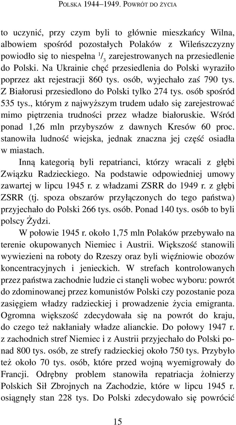 Polski. Na Ukrainie chęć przesiedlenia do Polski wyraziło poprzez akt rejestracji 860 tys. osób, wyjechało zaś 790 tys. Z Białorusi przesiedlono do Polski tylko 274 tys. osób spośród 535 tys.