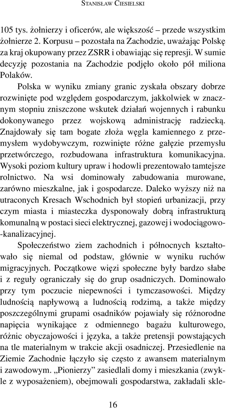 Polska w wyniku zmiany granic zyskała obszary dobrze rozwinięte pod względem gospodarczym, jakkolwiek w znacznym stopniu zniszczone wskutek działań wojennych i rabunku dokonywanego przez wojskową