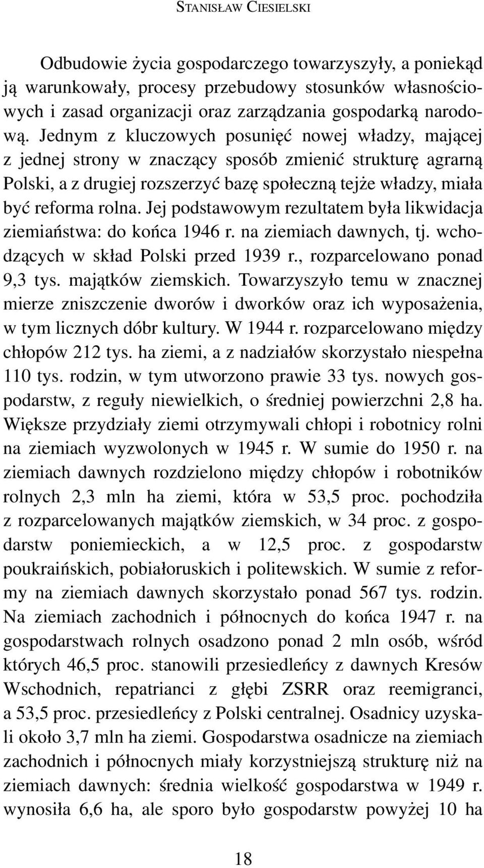 Jej podstawowym rezultatem była likwidacja ziemiaństwa: do końca 1946 r. na ziemiach dawnych, tj. wchodzących w skład Polski przed 1939 r., rozparcelowano ponad 9,3 tys. majątków ziemskich.