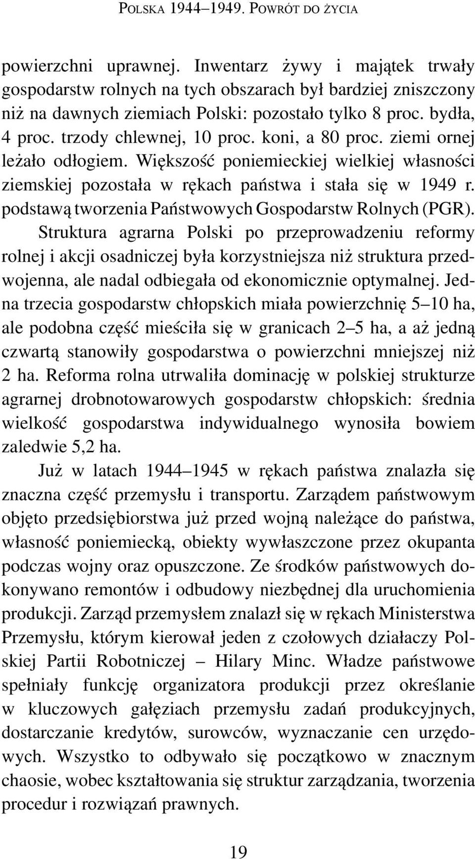 koni, a 80 proc. ziemi ornej leżało odłogiem. Większość poniemieckiej wielkiej własności ziemskiej pozostała w rękach państwa i stała się w 1949 r.