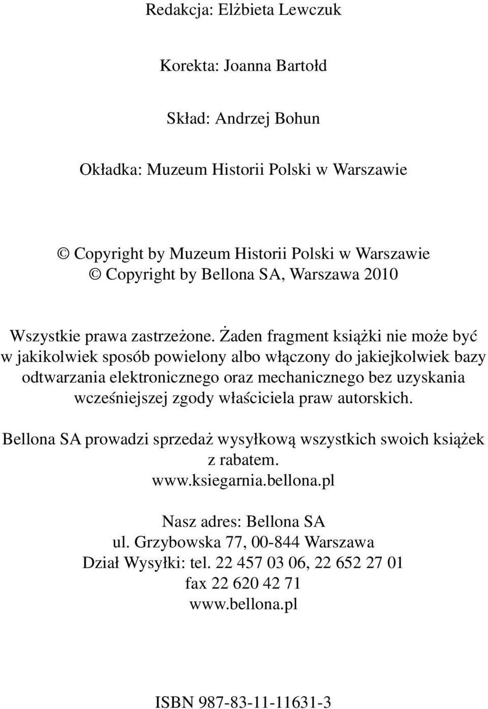 Żaden fragment książki nie może być w jakikolwiek sposób powielony albo włączony do jakiejkolwiek bazy odtwarzania elektronicznego oraz mechanicznego bez uzyskania