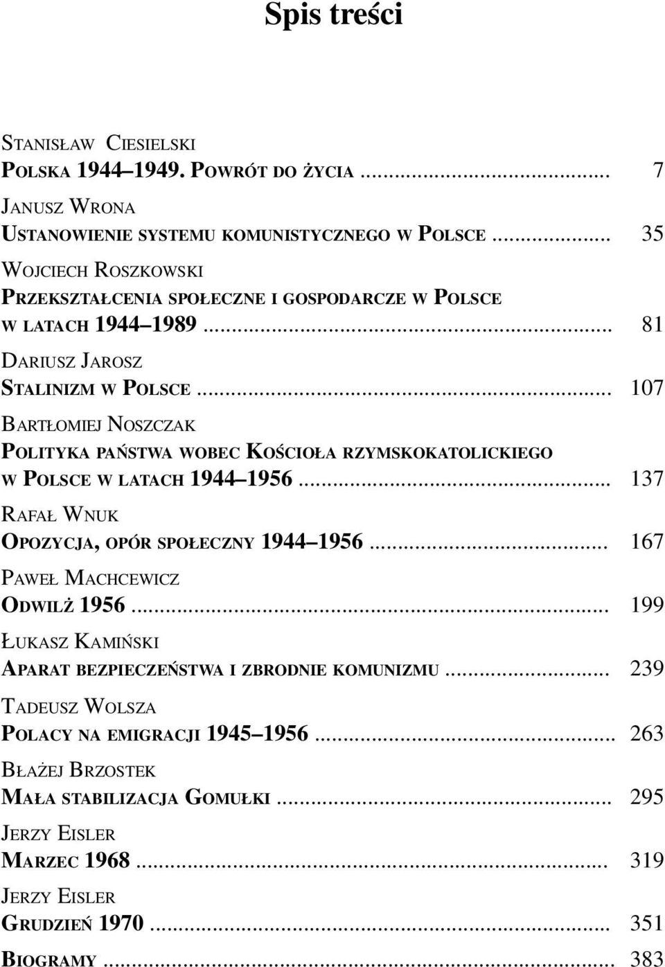.. 107 Bartłomiej Noszczak Polityka państwa wobec Kościoła rzymskokatolickiego w Polsce w latach 1944 1956... 137 Rafał Wnuk Opozycja, opór społeczny 1944 1956.