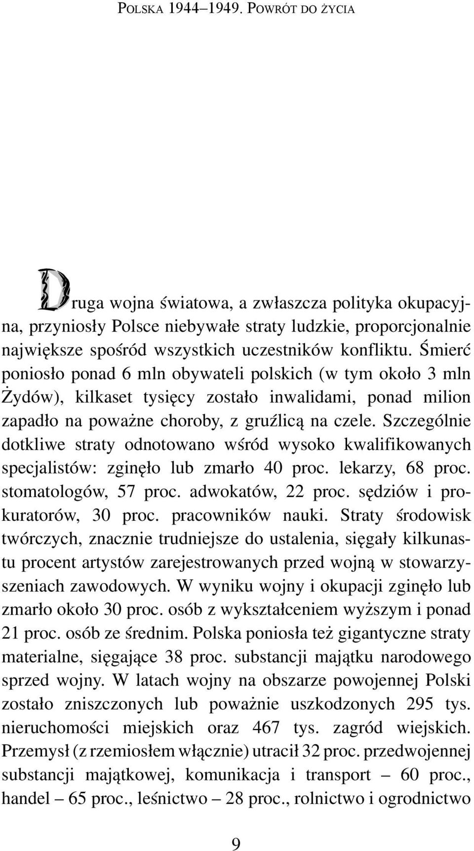 Szczególnie dotkliwe straty odnotowano wśród wysoko kwalifikowanych specjalistów: zginęło lub zmarło 40 proc. lekarzy, 68 proc. stomatologów, 57 proc. adwokatów, 22 proc.