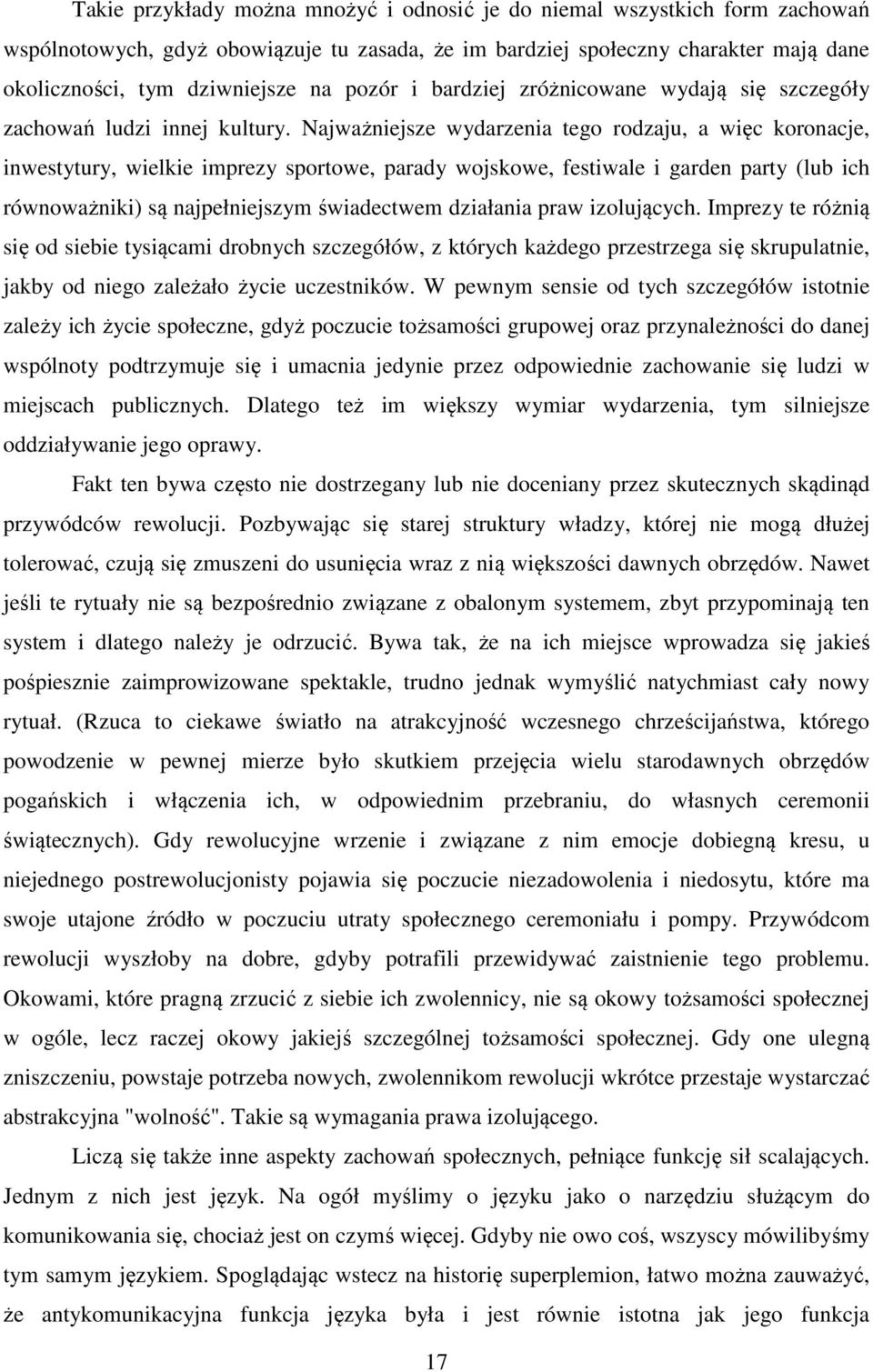 Najważniejsze wydarzenia tego rodzaju, a więc koronacje, inwestytury, wielkie imprezy sportowe, parady wojskowe, festiwale i garden party (lub ich równoważniki) są najpełniejszym świadectwem