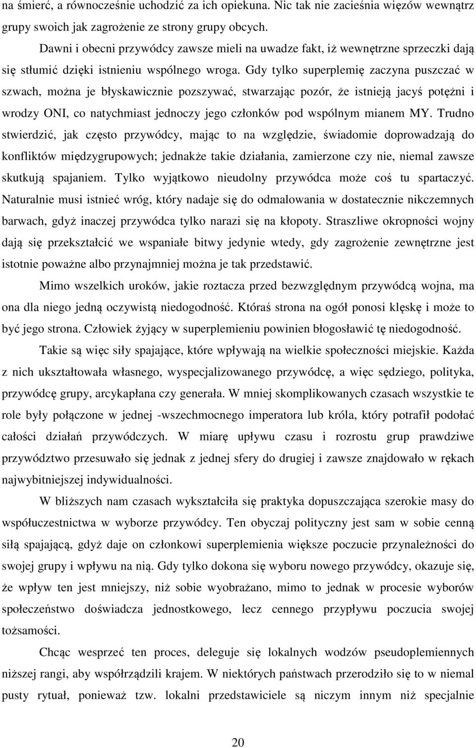 Gdy tylko superplemię zaczyna puszczać w szwach, można je błyskawicznie pozszywać, stwarzając pozór, że istnieją jacyś potężni i wrodzy ONI, co natychmiast jednoczy jego członków pod wspólnym mianem